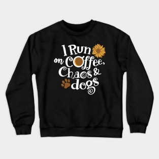 I Run On Coffee Chaos And Dogs Crewneck Sweatshirt